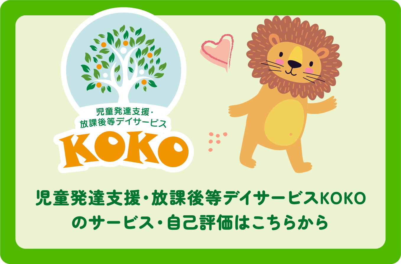 児童発達支援・放課後等デイサービスKOKOのサービス・自己評価はこちらから